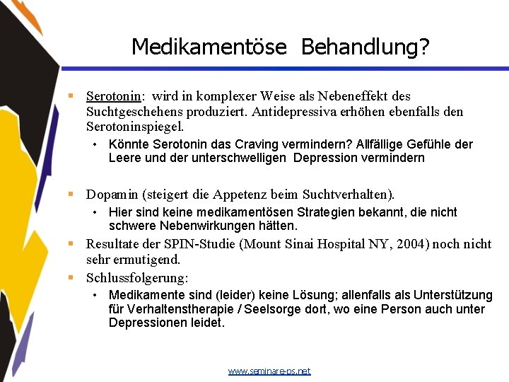 Medikamentöse Behandlung? § Serotonin: wird in komplexer Weise als Nebeneffekt des Suchtgeschehens produziert. Antidepressiva