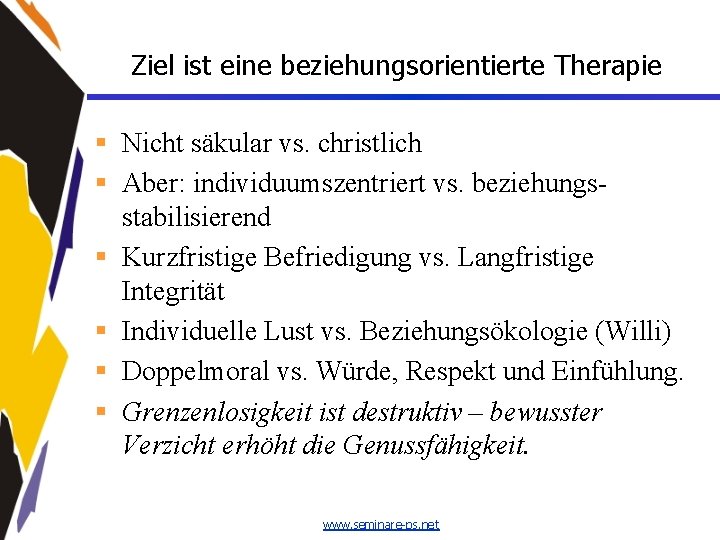 Ziel ist eine beziehungsorientierte Therapie § Nicht säkular vs. christlich § Aber: individuumszentriert vs.