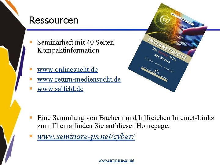 Ressourcen § Seminarheft mit 40 Seiten Kompaktinformation § www. onlinesucht. de § www. return-mediensucht.