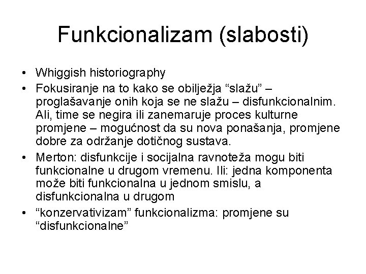 Funkcionalizam (slabosti) • Whiggish historiography • Fokusiranje na to kako se obilježja “slažu” –