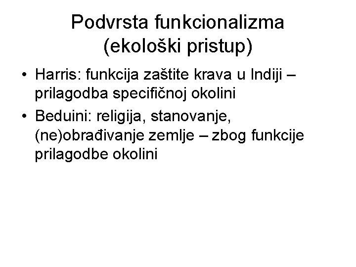 Podvrsta funkcionalizma (ekološki pristup) • Harris: funkcija zaštite krava u Indiji – prilagodba specifičnoj