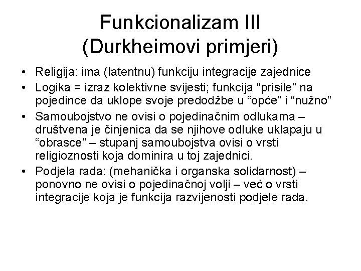 Funkcionalizam III (Durkheimovi primjeri) • Religija: ima (latentnu) funkciju integracije zajednice • Logika =