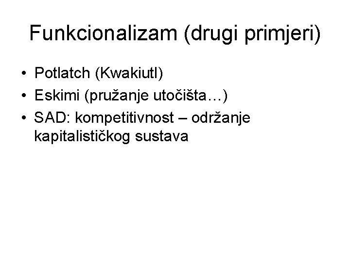 Funkcionalizam (drugi primjeri) • Potlatch (Kwakiutl) • Eskimi (pružanje utočišta…) • SAD: kompetitivnost –