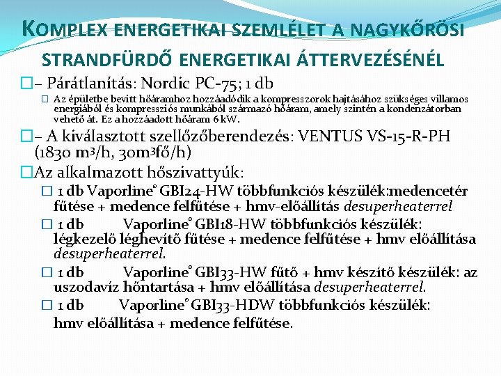 KOMPLEX ENERGETIKAI SZEMLÉLET A NAGYKŐRÖSI STRANDFÜRDŐ ENERGETIKAI ÁTTERVEZÉSÉNÉL �– Párátlanítás: Nordic PC-75; 1 db