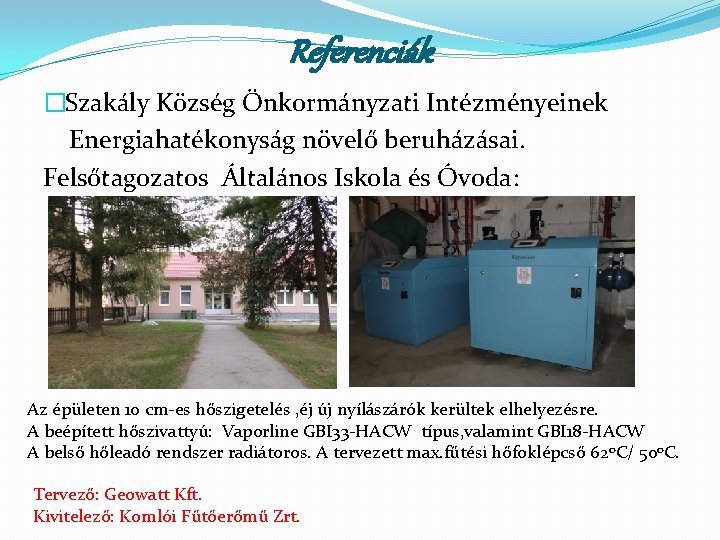 Referenciák �Szakály Község Önkormányzati Intézményeinek Energiahatékonyság növelő beruházásai. Felsőtagozatos Általános Iskola és Óvoda: Az