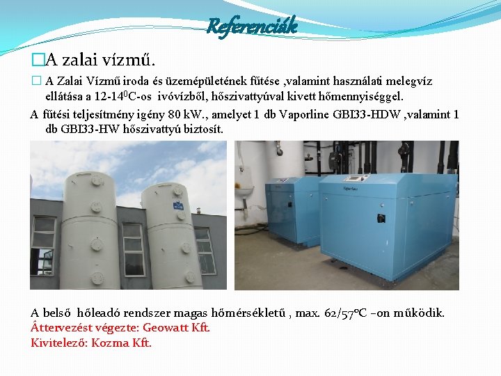 Referenciák �A zalai vízmű. � A Zalai Vízmű iroda és üzemépületének fűtése , valamint