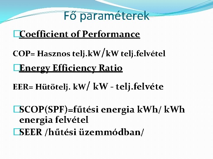 Fő paraméterek �Coefficient of Performance COP= Hasznos telj. k. W/k. W telj. felvétel �Energy