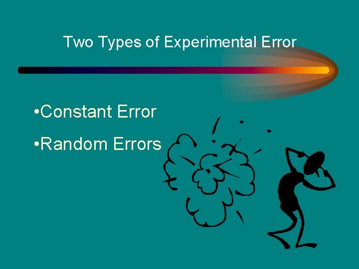 Two Types of Experimental Error • Constant Error • Random Errors 