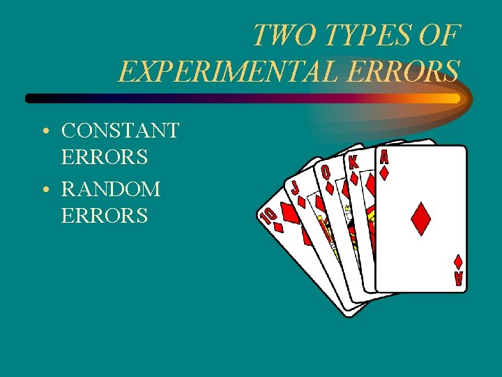 TWO TYPES OF EXPERIMENTAL ERRORS • CONSTANT ERRORS • RANDOM ERRORS 