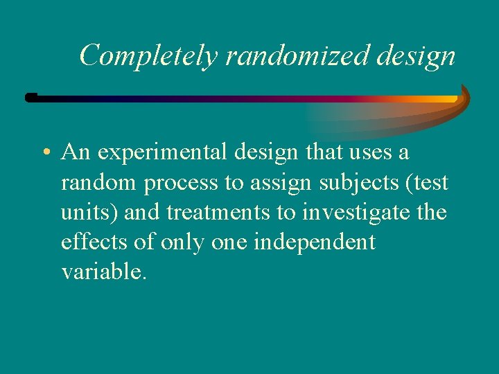 Completely randomized design • An experimental design that uses a random process to assign