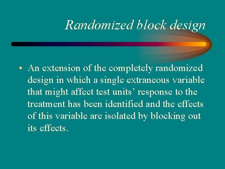 Randomized block design • An extension of the completely randomized design in which a