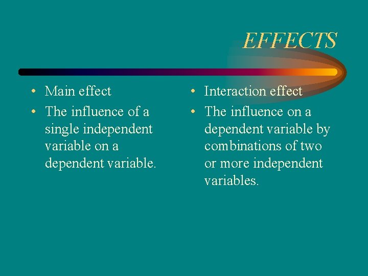 EFFECTS • Main effect • The influence of a single independent variable on a