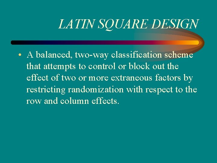 LATIN SQUARE DESIGN • A balanced, two-way classification scheme that attempts to control or