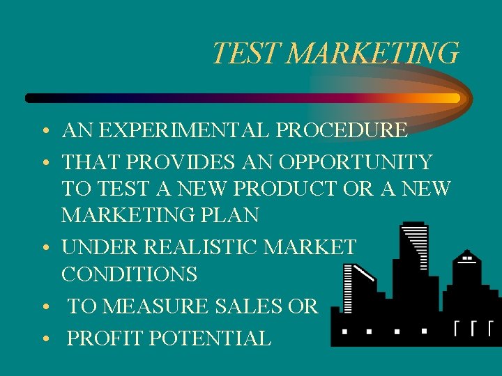 TEST MARKETING • AN EXPERIMENTAL PROCEDURE • THAT PROVIDES AN OPPORTUNITY TO TEST A