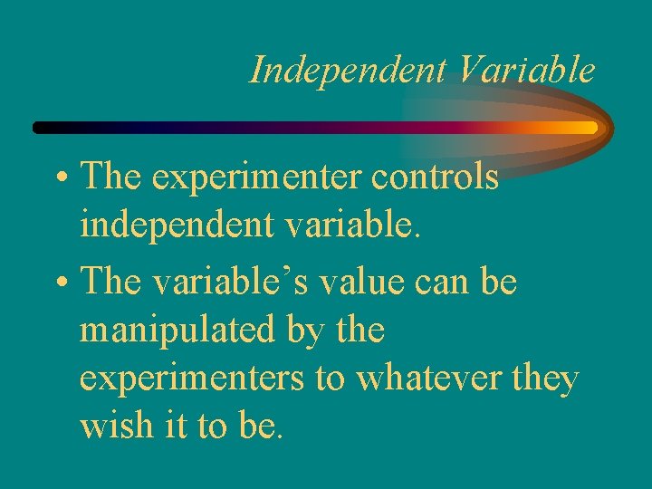 Independent Variable • The experimenter controls independent variable. • The variable’s value can be