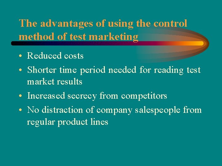 The advantages of using the control method of test marketing • Reduced costs •