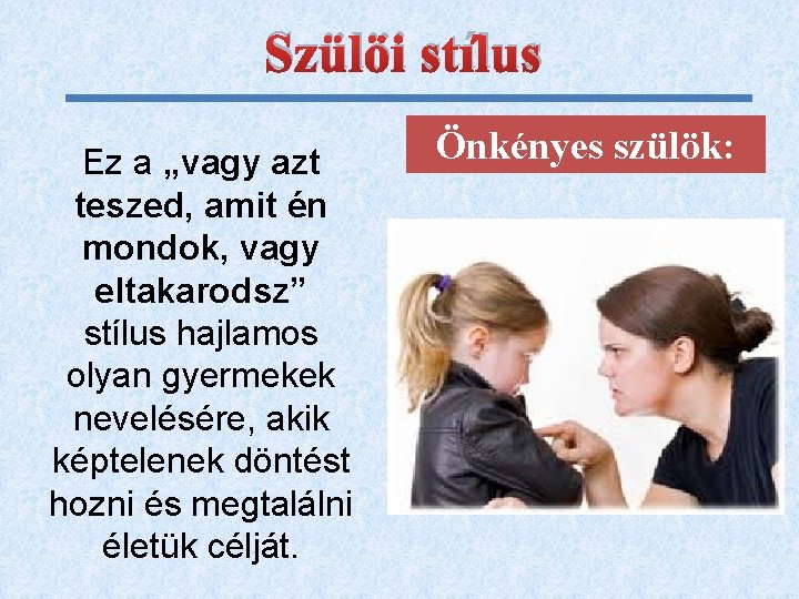 Szülöi stílus Ez a „vagy azt teszed, amit én mondok, vagy eltakarodsz” stílus hajlamos