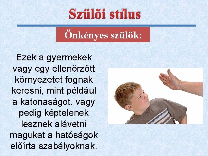 Szülöi stílus Önkényes szülök: Ezek a gyermekek vagy ellenőrzött környezetet fognak keresni, mint például