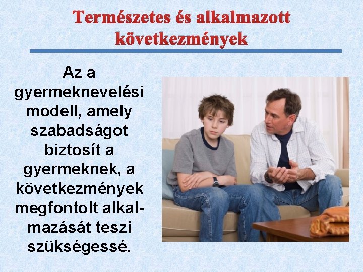 Természetes és alkalmazott következmények Az a gyermeknevelési modell, amely szabadságot biztosít a gyermeknek, a