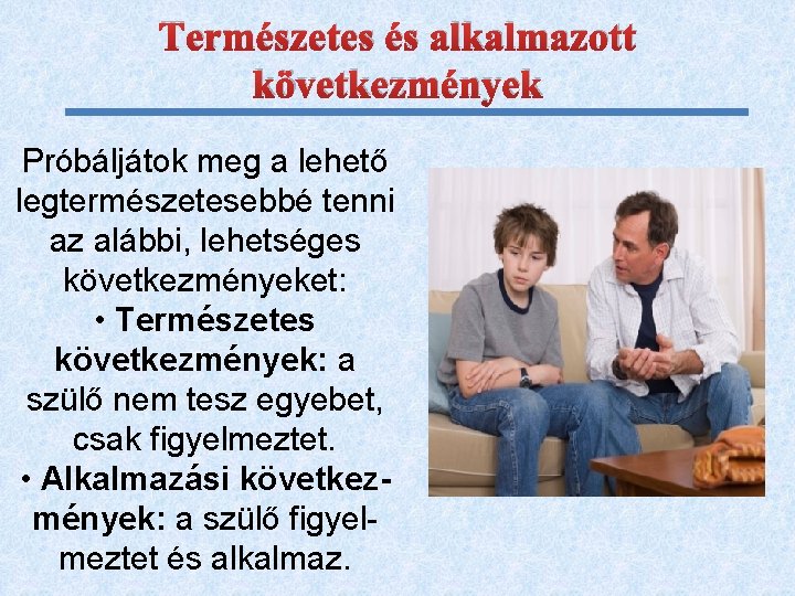 Természetes és alkalmazott következmények Próbáljátok meg a lehető legtermészetesebbé tenni az alábbi, lehetséges következményeket: