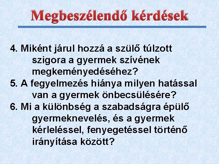 Megbeszélendő kérdések 4. Miként járul hozzá a szülő túlzott szigora a gyermek szívének megkeményedéséhez?