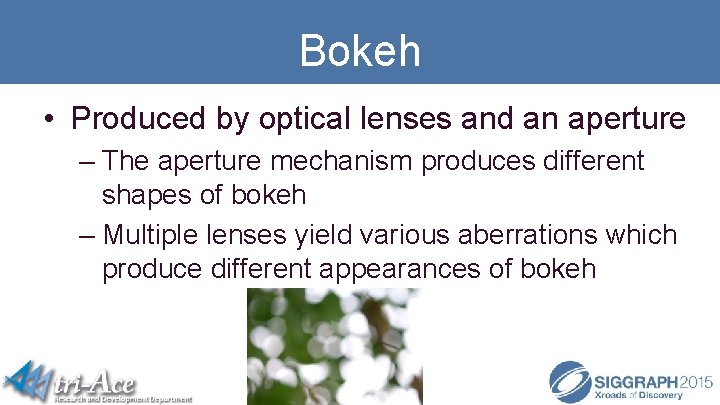 Bokeh • Produced by optical lenses and an aperture – The aperture mechanism produces