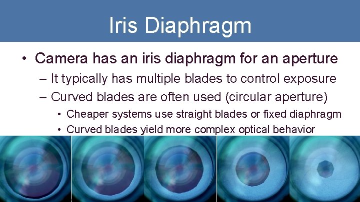 Iris Diaphragm • Camera has an iris diaphragm for an aperture – It typically