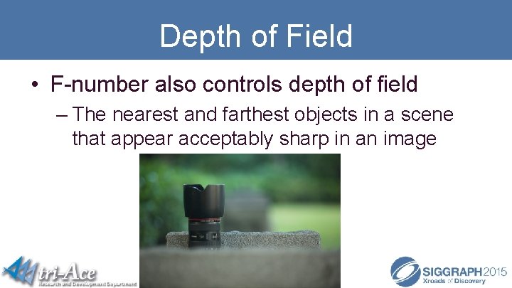 Depth of Field • F-number also controls depth of field – The nearest and