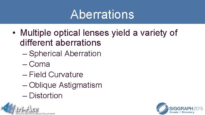 Aberrations • Multiple optical lenses yield a variety of different aberrations – Spherical Aberration