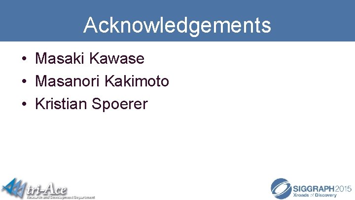 Acknowledgements • Masaki Kawase • Masanori Kakimoto • Kristian Spoerer 