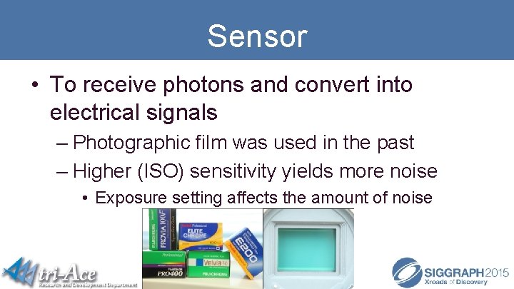 Sensor • To receive photons and convert into electrical signals – Photographic film was