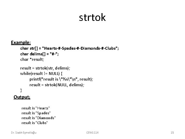 strtok Example: char str[] = "Hearts-#-Spades-#-Diamonds-#-Clubs"; char delims[] = "#-"; char *result; result =