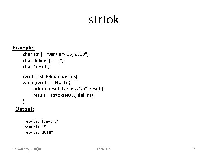 strtok Example: char str[] = “January 15, 2010"; char delims[] = “ , ";