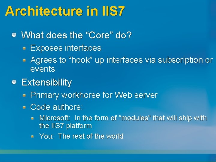Architecture in IIS 7 What does the “Core” do? Exposes interfaces Agrees to “hook”