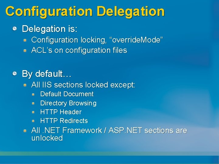 Configuration Delegation is: Configuration locking, “override. Mode” ACL’s on configuration files By default… All