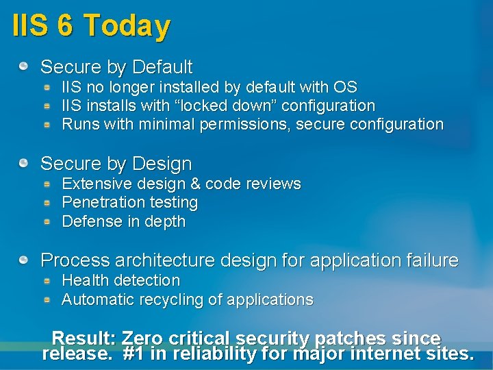 IIS 6 Today Secure by Default IIS no longer installed by default with OS