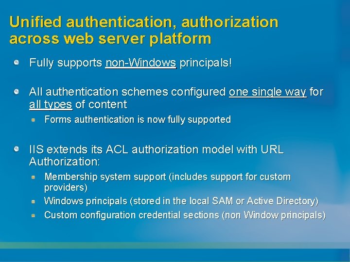 Unified authentication, authorization across web server platform Fully supports non-Windows principals! All authentication schemes