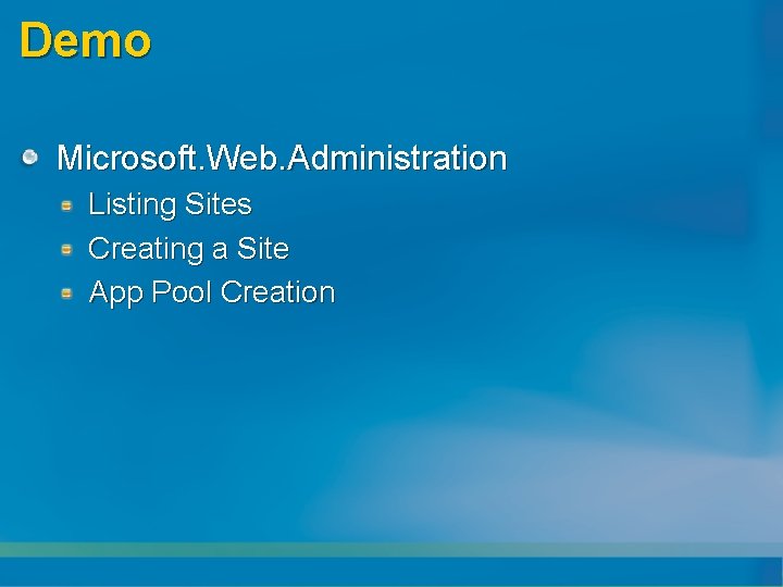 Demo Microsoft. Web. Administration Listing Sites Creating a Site App Pool Creation 