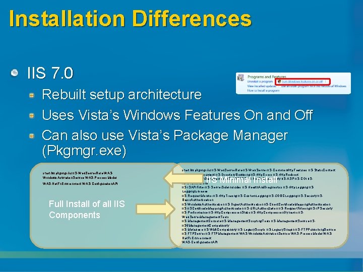 Installation Differences IIS 7. 0 Rebuilt setup architecture Uses Vista’s Windows Features On and