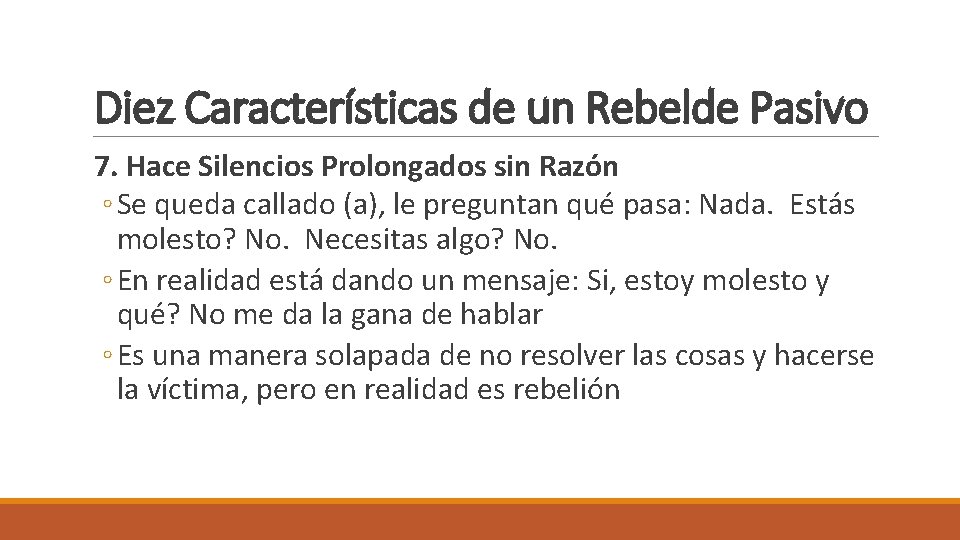 Diez Características de un Rebelde Pasivo 7. Hace Silencios Prolongados sin Razón ◦ Se