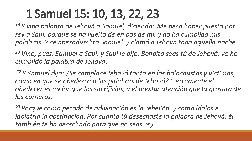 1 Samuel 15: 10, 13, 22, 23 10 Y vino palabra de Jehová a
