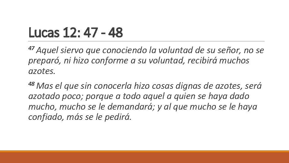 Lucas 12: 47 - 48 47 Aquel siervo que conociendo la voluntad de su