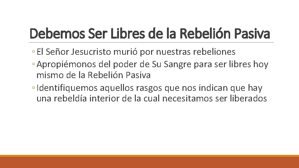 Debemos Ser Libres de la Rebelión Pasiva ◦ El Señor Jesucristo murió por nuestras