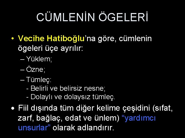 CÜMLENİN ÖGELERİ • Vecihe Hatiboğlu’na göre, cümlenin ögeleri üçe ayrılır: – Yüklem; – Özne;