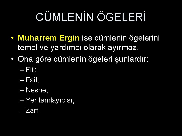 CÜMLENİN ÖGELERİ • Muharrem Ergin ise cümlenin ögelerini temel ve yardımcı olarak ayırmaz. •