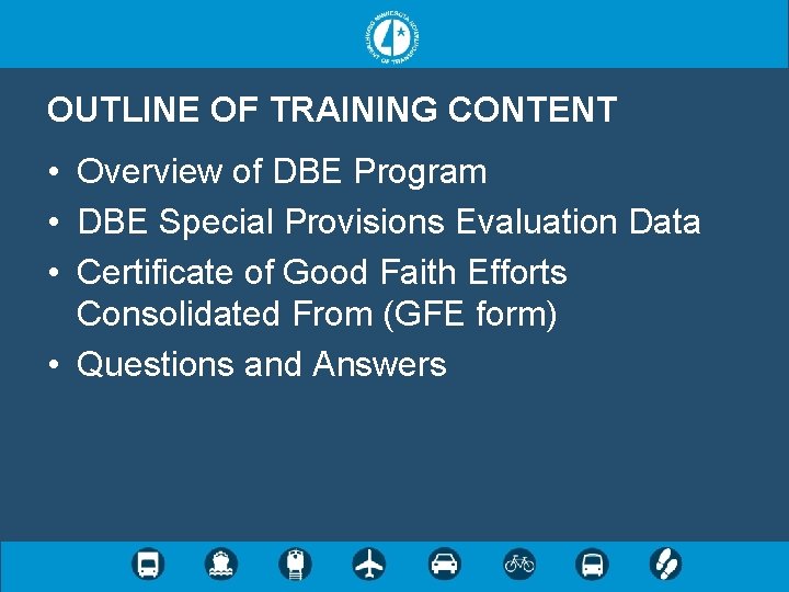 OUTLINE OF TRAINING CONTENT • Overview of DBE Program • DBE Special Provisions Evaluation