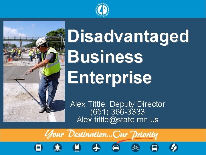 Disadvantaged Business Enterprise Alex Tittle, Deputy Director (651) 366 -3333 Alex. tittle@state. mn. us