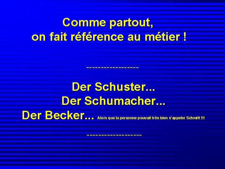 Comme partout, on fait référence au métier ! --------- Der Schuster. . . Der