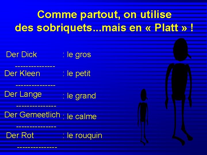 Comme partout, on utilise des sobriquets. . . mais en « Platt » !