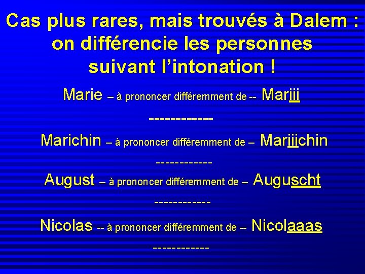 Cas plus rares, mais trouvés à Dalem : on différencie les personnes suivant l’intonation